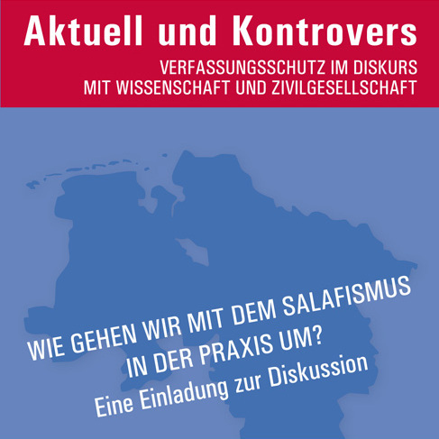 Aktuell und Kontrovers - Verfassungsschutz in Diskurs mit Wissenschaft und Zivilgesellschaft Wie gehen wir mit dem Salafismus in der Praxis um? Eine Einladung zur Diskussion